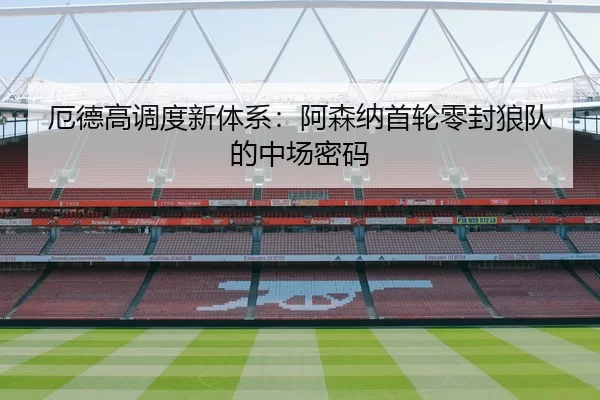 厄德高调度新体系：阿森纳首轮零封狼队的中场密码